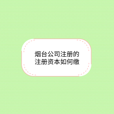 烟台公司注册的注册资本怎样缴